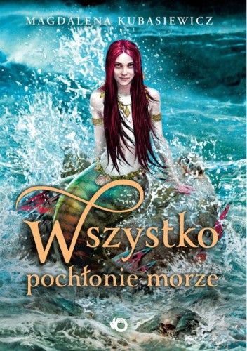 Wszystko pochłonie morze Magdaleny Kubasiewicz - okładka przedstawia syrenę siedzącą na skale