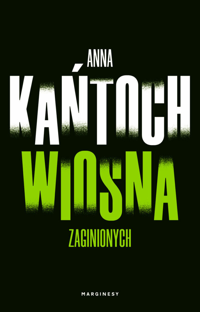 Wiosna zaginionychWiosna zaginionych Anna Kańtoch -okłądka książki czarna z zielono-białymi napisami - ilustracja do recenzji polskiego kryminału
